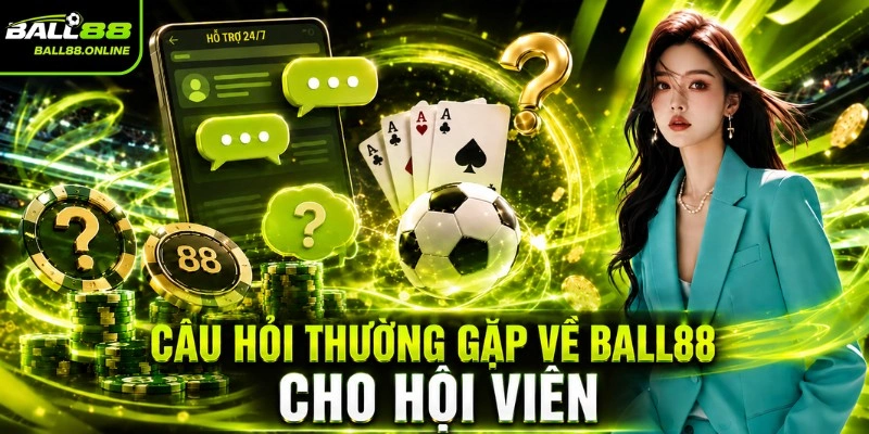 Câu hỏi thường gặp về BALL88 cho hội viên